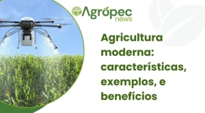 Agricultura moderna: características, exemplos, e benefícios