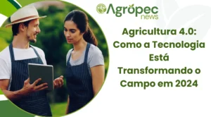 Agricultura 4.0: Como a Tecnologia Está Transformando o Campo em 2024