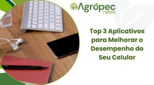 Top 3 Aplicativos para Melhorar o Desempenho do Seu Celular