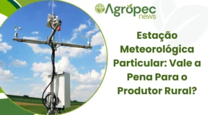 Estação Meteorológica Particular: Vale a Pena Para o Produtor Rural?