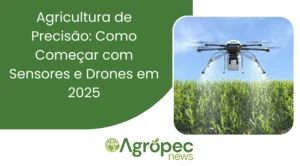 Agricultura de Precisão: Como Começar com Sensores e Drones em 2025
