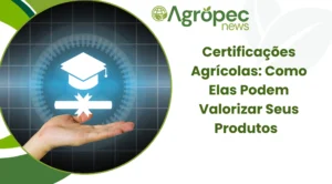 Certificações Agrícolas: Como Elas Podem Valorizar Seus Produtos