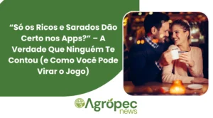 “Só os Ricos e Sarados Dão Certo nos Apps?” – A Verdade Que Ninguém Te Contou (e Como Você Pode Virar o Jogo)