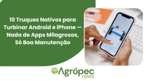 10 Truques Nativos para Turbinar Android e iPhone — Nada de Apps Milagrosos, Só Boa Manutenção