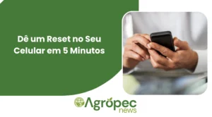 Dê um Reset no Seu Celular em 5 Minutos